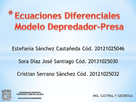 Estefanía Sánchez Castañeda Cód. 20121025046 Sora Díaz José Santiago Cód. 20131025030 Cristian Serrano Sánchez Cód. 20121025032 ING. CASTRAL Y GEODESIA.