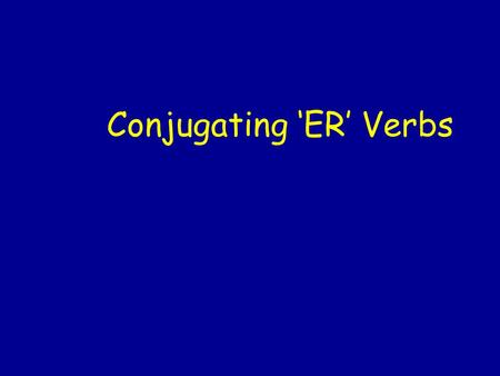 Conjugating ‘ER’ Verbs