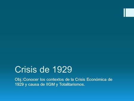 Crisis de 1929 Obj.:Conocer los contextos de la Crisis Económica de 1929 y causa de IIGM y Totalitarismos.