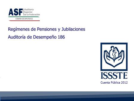 Regímenes de Pensiones y Jubilaciones Auditoría de Desempeño 186 Cuenta Pública 2012.