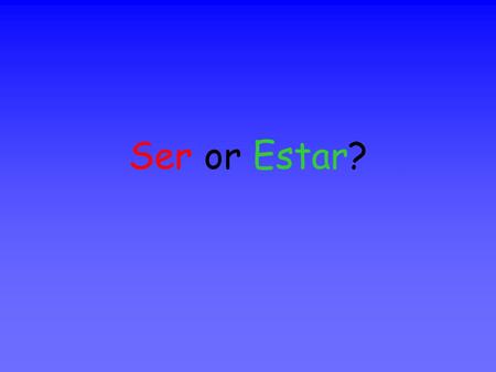 Ser or Estar?. _____is used to describe permanent and semi-permanent characteristics _____ is used to describe location and temporary states Ser Estar.