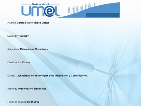 Alumno: Gerardo Mario Valdés Ortega Matricula: 11030097 Asignatura: Matemáticas Financieras Cuatrimestre: Cuarto Carrera: Licenciatura en Tecnologías de.