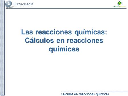 Las reacciones químicas: Cálculos en reacciones químicas