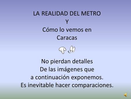 LA REALIDAD DEL METRO Y Cómo lo vemos en Caracas No pierdan detalles De las imágenes que a continuación exponemos. Es inevitable hacer comparaciones.