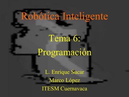 Tema 6: Programación L. Enrique Sucar Marco López ITESM Cuernavaca