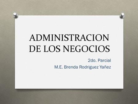 ADMINISTRACION DE LOS NEGOCIOS 2do. Parcial M.E. Brenda Rodriguez Yañez.