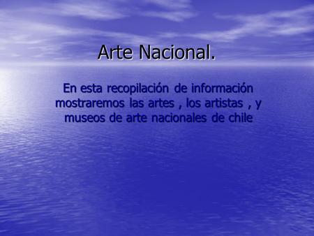 Arte Nacional. En esta recopilación de información mostraremos las artes, los artistas, y museos de arte nacionales de chile.