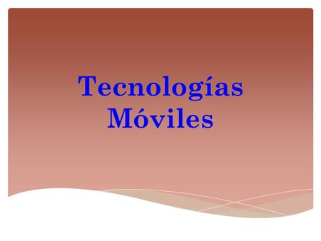 Tecnologías Móviles.  Las tecnologías móviles tienen mucho tiempo entre nosotros simplificando nuestras actividades cotidianas, facilitando nuestros.