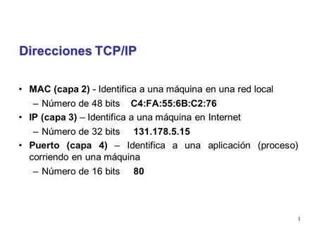 1 MAC (capa 2) - Identifica a una máquina en una red local –Número de 48 bits C4:FA:55:6B:C2:76 IP (capa 3) – Identifica a una máquina en Internet –Número.