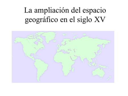 La ampliación del espacio geográfico en el siglo XV