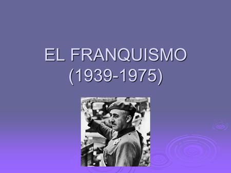 EL FRANQUISMO (1939-1975).