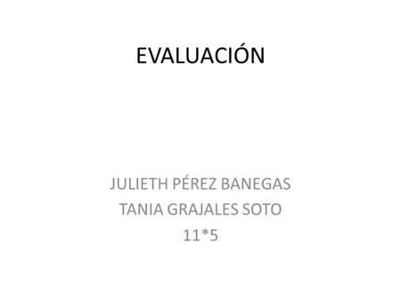 EVALUACIÓN JULIETH PÉREZ BANEGAS TANIA GRAJALES SOTO 11*5.