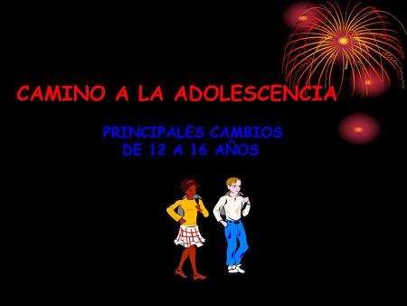 CAMINO A LA ADOLESCENCIA PRINCIPALES CAMBIOS DE 12 A 16 AÑOS.