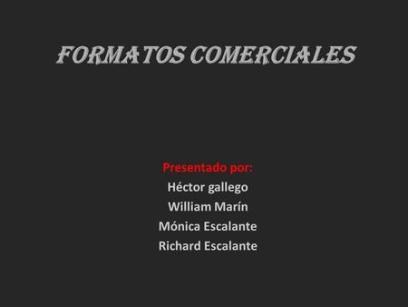 Formatos comerciales Presentado por: Héctor gallego William Marín
