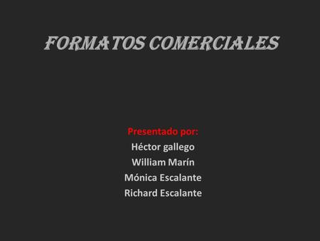 Formatos comerciales Presentado por: Héctor gallego William Marín