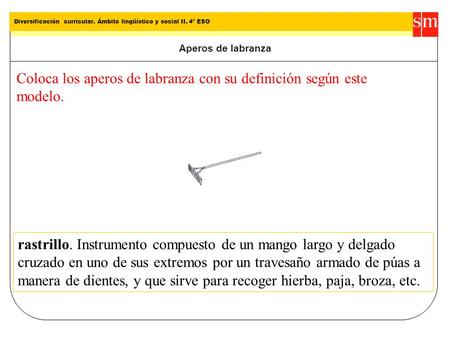 Tema: 7 Estructuras por todas partes 8 Diversificación curricular. Ámbito lingüístico y social II. 4º ESO Aperos de labranza Coloca los aperos de labranza.