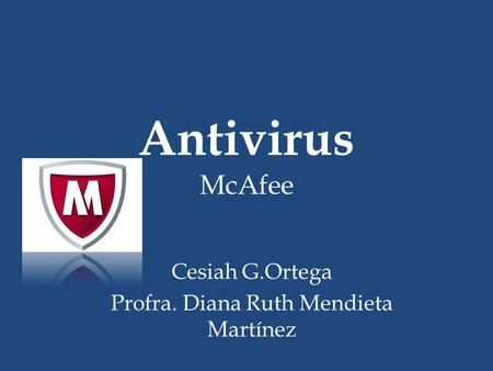 Antivirus McAfee Cesiah G.Ortega Profra. Diana Ruth Mendieta Martínez.