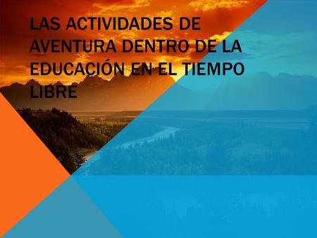 LAS ACTIVIDADES DE AVENTURA dentro de la educación en el tiempo libre
