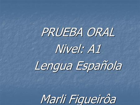PRUEBA ORAL Nivel: A1 Lengua Española Marli Figueirôa.