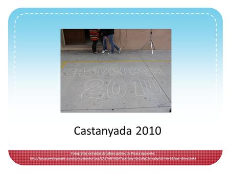 Castanyada 2010 Fotografias extraidas del albún público de Picasa siguiente: