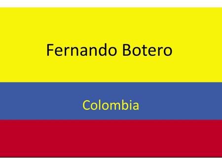 Fernando Botero Colombia.