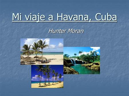Mi viaje a Havana, Cuba Hunter Moran. El primer día Hoy llegué a Havana, Cuba. Mi hotel es Gran Caribe Hotel Havana Riviera. El hotel es grande, y muy.