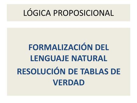 FORMALIZACIÓN DEL LENGUAJE NATURAL RESOLUCIÓN DE TABLAS DE VERDAD
