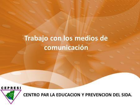 Trabajo con los medios de comunicación CENTRO PAR LA EDUCACION Y PREVENCION DEL SIDA.