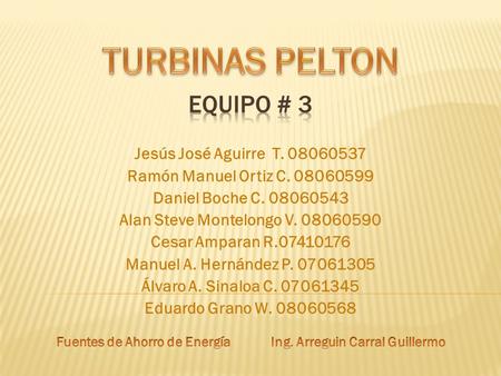 TURBINAS PELTON Equipo # 3 Jesús José Aguirre T