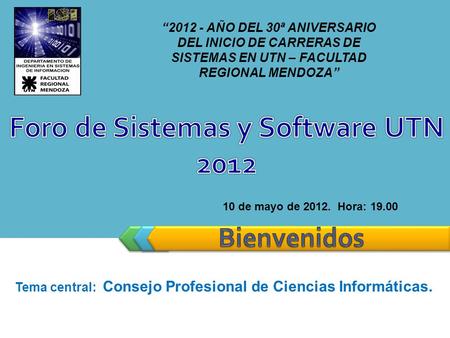 LOGO Tema central: Consejo Profesional de Ciencias Informáticas. 10 de mayo de 2012. Hora: 19.00 “2012 - AÑO DEL 30ª ANIVERSARIO DEL INICIO DE CARRERAS.