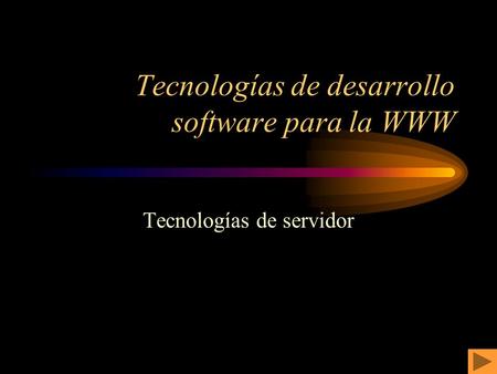 Tecnologías de desarrollo software para la WWW Tecnologías de servidor.