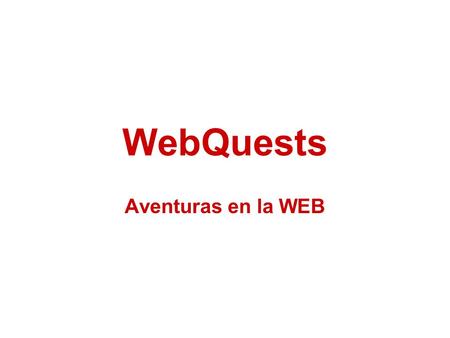 WebQuests Aventuras en la WEB. Concepto Una WebQuest es una actividad de investigación orientada a que una gran parte o la totalidad de la información.