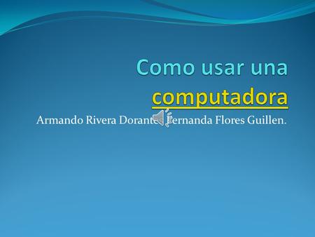 Armando Rivera Dorantes Fernanda Flores Guillen.
