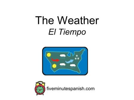 The Weather El Tiempo fiveminutespanish.com. Spanish Skills You will be able to recognize, remember, and say basic weather descriptions in Spanish. You.