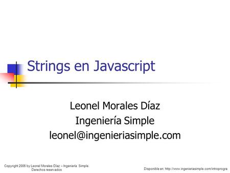 Strings en Javascript Leonel Morales Díaz Ingeniería Simple Disponible en:  Copyright.