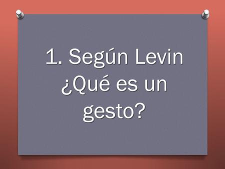 1. Según Levin ¿Qué es un gesto?
