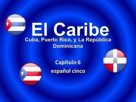 Cuba, Puerto Rico, y La República Dominicana