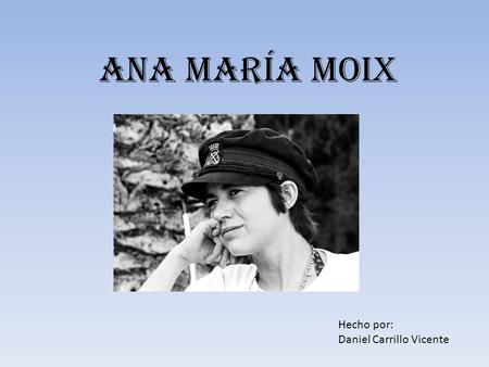 Ana María Moix Hecho por: Daniel Carrillo Vicente.