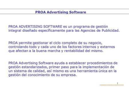 1 PROA Advertising Software PROA ADVERTISING SOFTWARE es un programa de gestión integral diseñado específicamente para las Agencias de Publicidad. PROA.