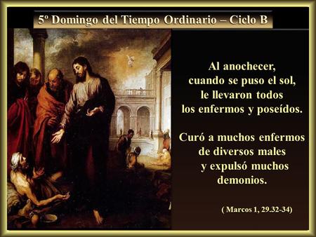 Al anochecer, cuando se puso el sol, le llevaron todos los enfermos y poseídos. Curó a muchos enfermos de diversos males y expulsó muchos demonios. y.
