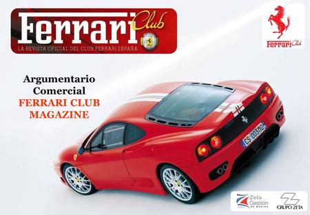 Argumentario Comercial FERRARI CLUB MAGAZINE. FERRARI CLUB MAGAZINE El mejor soporte para impactar al target más selecto y exclusivo. Elegancia, lujo,