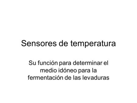 Sensores de temperatura Su función para determinar el medio idóneo para la fermentación de las levaduras.