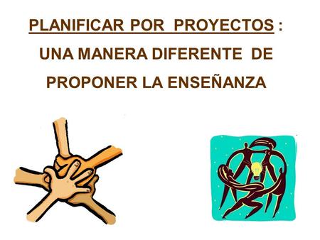 PLANIFICAR POR PROYECTOS : UNA MANERA DIFERENTE DE PROPONER LA ENSEÑANZA.