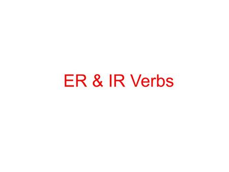 ER & IR Verbs. Yo Tú Él Nostros Vosotros Ellos ER Verbs (Comer) Com o es e emos éis en Le Beb (Leer) (Beber)