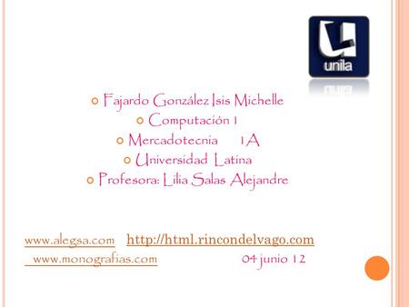 Fajardo González Isis Michelle Computación 1 Mercadotecnia 1A Universidad Latina Profesora: Lilia Salas Alejandre