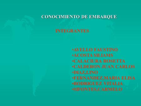 CONOCIMIENTO DE EMBARQUE INTEGRANTES AVELLO FAUSTINO ACOSTA SILIAMS CALACIURA ROSETTA CALDERON JUAN CARLOS DIAZ,LINO FERNANDEZ,MARIA ELISA RODRIGUEZ VITALIA.