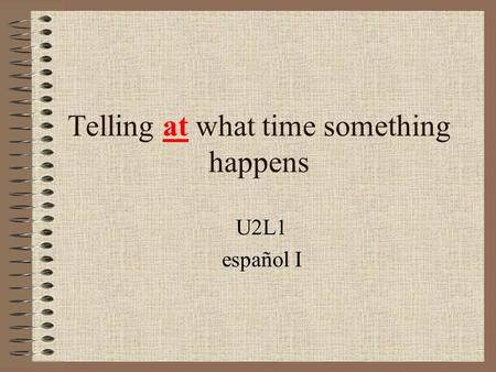 Telling at what time something happens U2L1 español I.