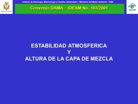 Instituto de Hidrología, Meteorología y Estudios Ambientales Ministerio del Medio Ambiente SINA Convenio DAMA – IDEAM No. 183/2001 ESTABILIDAD ATMOSFERICA.