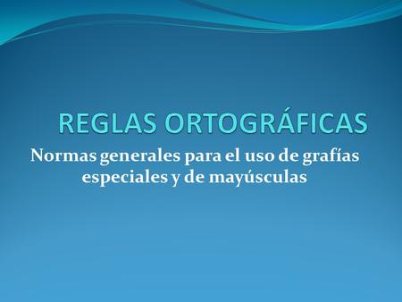 Normas generales para el uso de grafías especiales y de mayúsculas.