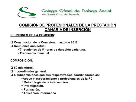 COMISIÓN DE PROFESIONALES DE LA PRESTACIÓN CANARIA DE INSERCIÓN REUNIONES DE LA COMISIÓN:  Constitución de la Comisión: marzo de 2012.  Reuniones año.
